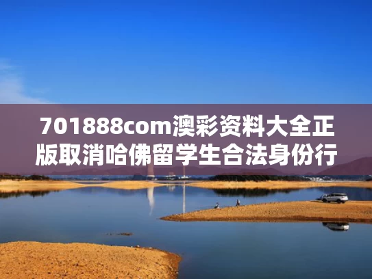 701888com澳彩资料大全正版	取消哈佛留学生合法身份行为被叫停