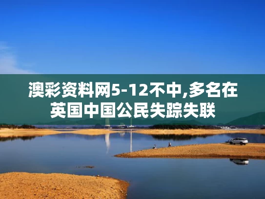 澳彩资料网5-12不中,多名在英国中国公民失踪失联