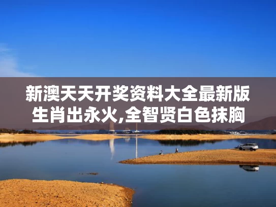 新澳天天开奖资料大全最新版生肖出永火,全智贤白色抹胸伞裙