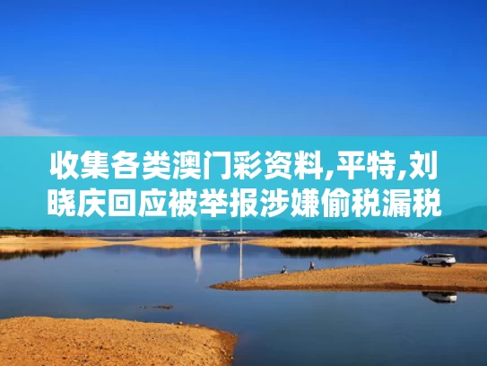 收集各类澳门彩资料,平特,刘晓庆回应被举报涉嫌偷税漏税