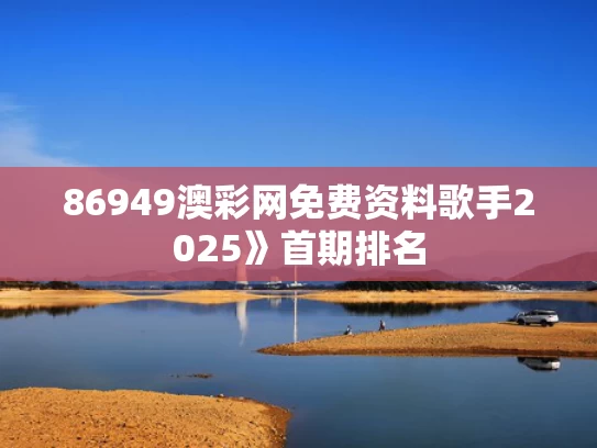 86949澳彩网免费资料	歌手2025》首期排名