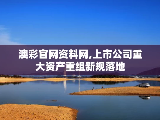 澳彩官网资料网,上市公司重大资产重组新规落地