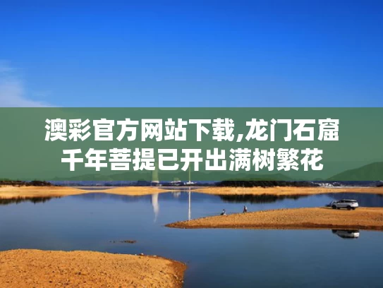 澳彩官方网站下载,龙门石窟千年菩提已开出满树繁花