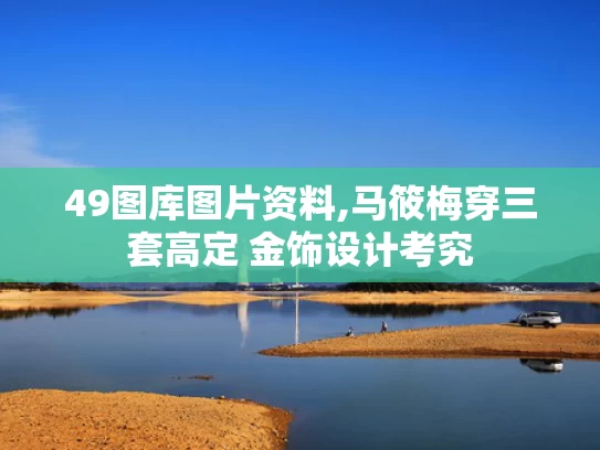 49图库图片资料,马筱梅穿三套高定 金饰设计考究