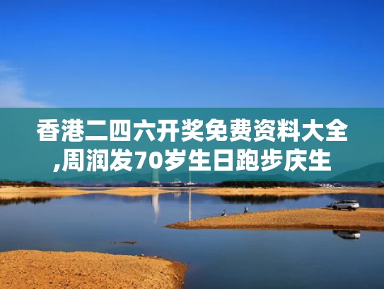 香港二四六开奖免费资料大全,周润发70岁生日跑步庆生