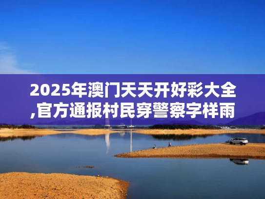 2025年澳门天天开好彩大全,官方通报村民穿警察字样雨衣办丧事