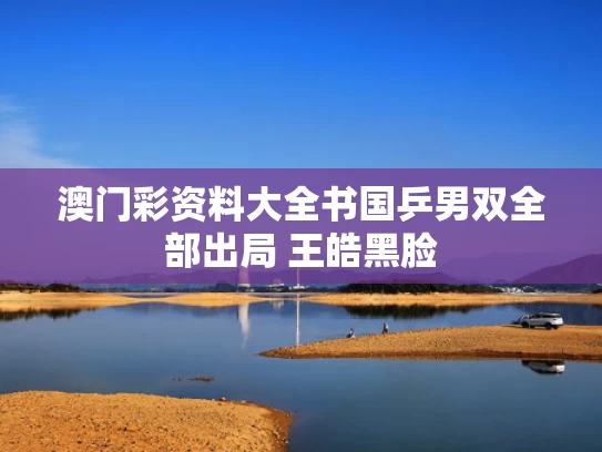 澳门彩资料大全书	国乒男双全部出局 王皓黑脸