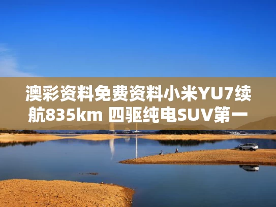 澳彩资料免费资料	小米YU7续航835km 四驱纯电SUV第一