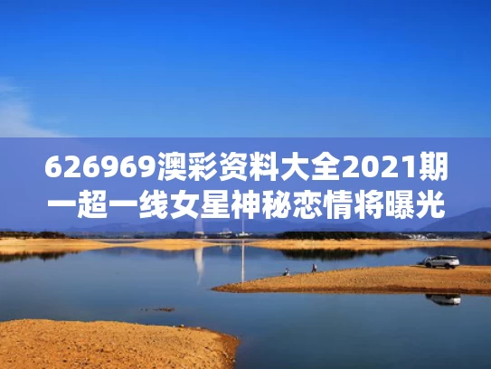 626969澳彩资料大全2021期一	超一线女星神秘恋情将曝光